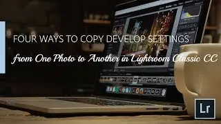 Lightroom Coffee Break: 4 Ways to Copy Develop Settings from One Photo to Another | Adobe Lightroom