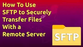 How To Use SFTP to Securely Transfer Files with a Remote Server