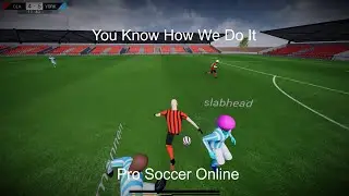 You Know How We Do It - Pro Soccer Online