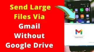 How to Send Large Files Via Gmail Without Google Drive