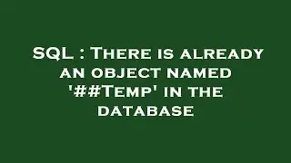 SQL : There is already an object named '##Temp' in the database