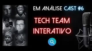 Em Análise Cast #6 - Bate Papo com os Integrantes do Tech Team!