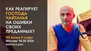 ЧЧ Антья-лила 9 гл. Как реагирует Господь Чайтанья на ошибки своих преданных? (Москва,18.05.2024)