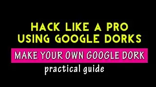 How To Make Own Google Dorks & Use Them