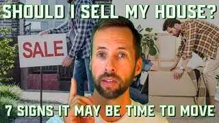 Should I Sell My House  | 7 Signs It May Be Time To Move