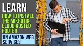 2022 TUTORIAL: LEARN HOW TO DEPLOY THE MIKROTIK CLOUD HOSTED ROUTER ON AWS