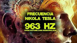 PODER ESPIRITUAL, MILAGROS Y UNIDAD CON TODO - FRECUENCIA DE NIKOLA TESLA - MAGNIFICENCIA DEL 963