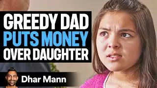 GREEDY Dad Puts MONEY Over DAUGHTER, What Happens Next Is Shocking | Dhar Mann Studios