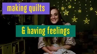 making quilts & having feelings