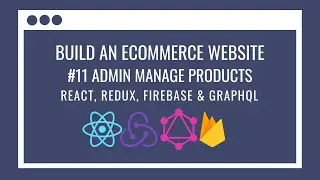 How to build an eCommerce Website using React Redux, GraphQL, Firebase #11 – Admin Manage Products