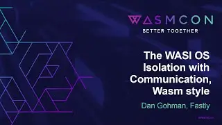 The WASI OS - Isolation with Communication, Wasm style - Dan Gohman, Fastly