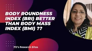 Is the‘Body Roundness index’ (BRI) better than Body Mass Index (BMI)?PD's Research Bites