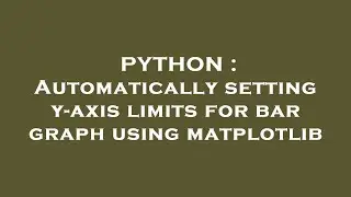 PYTHON : Automatically setting y-axis limits for bar graph using matplotlib