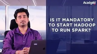 Is It Mandatory to Start Hadoop to Run Spark Application | Hadoop Interview Questions and Answers