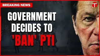 Government Bans PTI | Treason Charges Against Imran Khan, Alvi & Suri | 9th May