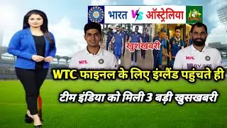 WTC फाइनल के लिए इंग्लैंड पहुंचते ही, टीम इंडिया को मिली 3-3 बड़ी खुसखबरी