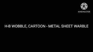 H-B WOBBLE, CARTOON - METAL SHEET WARBLE HD