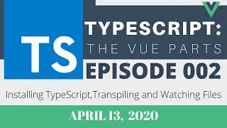 Installing TypeScript, Transpiling and Watching Files - TypeScript: The Vue Parts, Part 2