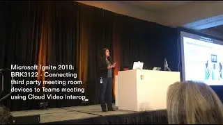 Microsoft Ignite 2018: BRK 3122 - Microsoft Teams with third-party video using Cloud Video Interop