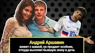 Аршавин живет с мамой, но продает особняк откуда выселил серьезно больную бывшую жену и дочь Есению