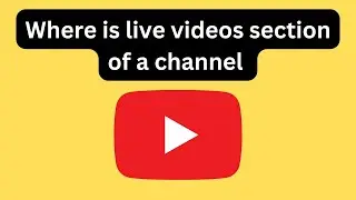 Where is Live Videos Section of a channel on YouTube