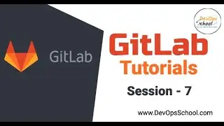 GitLab Tutorials - Session - 7