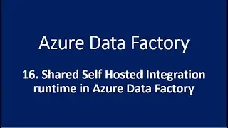 16. Shared Self Hosted Integration runtime in Azure Data Factory