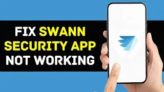 Swann Security App Not Working: How to Fix Swann Security App Not Working