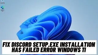 How to Fix Discord Setup.exe Installation Has Failed Error Windows 11