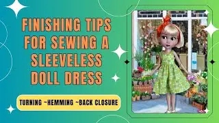 Finishing Tips For A Sleeveless Doll Dress / Hemming / Turning / Back Closure / Play Time Pattern