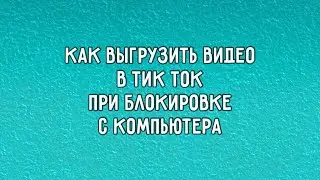 Как загрузить видео в ТикТок с блокировкой (с компьютера)