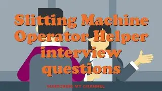 Slitting Machine Operator Helper interview questions