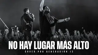 No Hay Lugar Más Alto - Generación 12 (Cover Miel San Marcos)