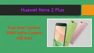 Huawei Nova 2 Plus | Dual Rear, 4GB Ram & Price Specs 2017