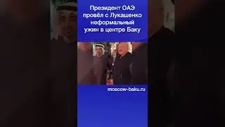 Президент ОАЭ провёл с Лукашенко неформальный ужин в центре Баку