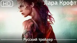 Лара Крофт (Tomb Raider) 2017. Трейлер русский дублированный [1080p]