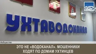 Это не «Водоканал». Мошенники ходят по домам ухтинцев  среда | 12 сентября’18
