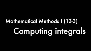 Computing integrals [Mathematical Methods I (12-3)]