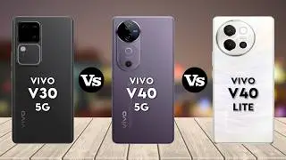 vivo V30 Vs vivo V40 Vs vivo V40 Lite - Full Comparison ⚡