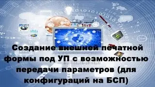 Создание внешних печатных форм под управляемым приложением 1С 8.3 с возможностью передачи параметров