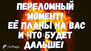 ТАРО ДЛЯ МУЖЧИН. ГАДАНИЕ ОНЛАЙН. ПЕРЕЛОМНЫЙ МОМЕНТ! ЕЁ ПЛАНЫ НА ТЕБЯ И ЧТО БУДЕТ ДАЛЬШЕ!