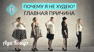 ПОЧЕМУ Я НЕ ХУДЕЮ? Главная причина. Как стать стройной? Ада Кондэ