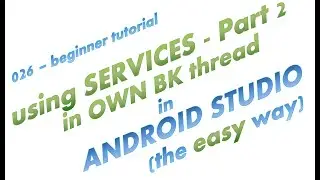 026 - Using Started Service in worker thread in Android Studio - the easy way - part 2 / 3