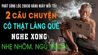 Những Đứa Con Làng Sồi | 2 Câu Chuyện Có Thật Làng Quê Nghe Xong Nhẹ Nhõm, Ngủ Ngon | Ngẫm Mà Xem