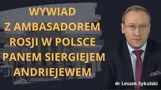 502. Wywiad z ambasadorem Rosji w Polsce Panem Siergiejem Andriejewem. Rozmawiał Leszek Sykulski