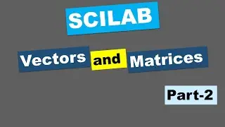 SCILAB: Vectors and Matrices Part-2