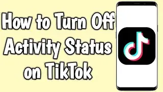 How to Turn Off Activity Status on TikTok