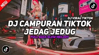 DJ CAMPURAN TIKTOK JEDAG JEDUG - SLOW BASS FULL SONG VIRAL TIKTOK 2024