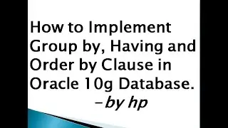 How to Implement Group by, Having and Order by Clause in Oracle 10g Database.