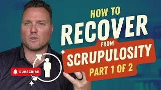 Understanding Scrupulosity - How to Recover From Scrupulosity (1 of 2)